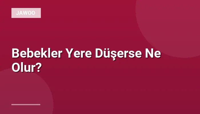 Bebekler Yere Düşerse Ne Olur?