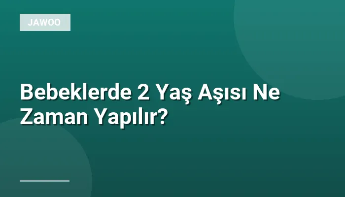 Bebeklerde 2 Yaş Aşısı Ne Zaman Yapılır?