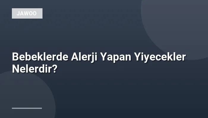 Bebeklerde Alerji Yapan Yiyecekler Nelerdir?