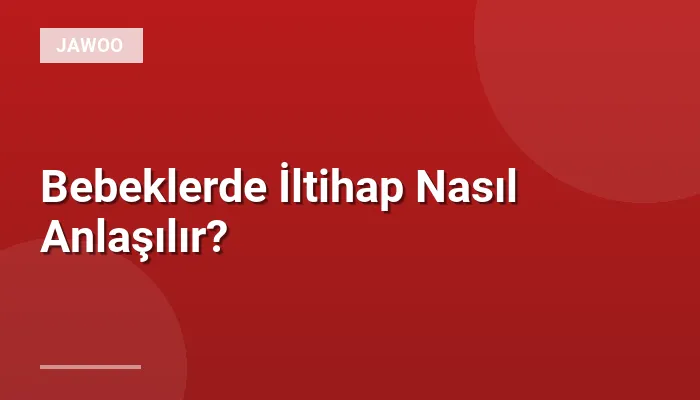 Bebeklerde İltihap Nasıl Anlaşılır?