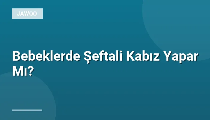 Bebeklerde Şeftali Kabız Yapar Mı?