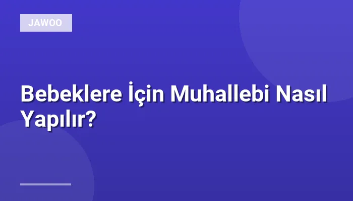 Bebeklere İçin Muhallebi Nasıl Yapılır?