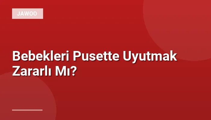 Bebekleri Pusette Uyutmak Zararlı Mı?