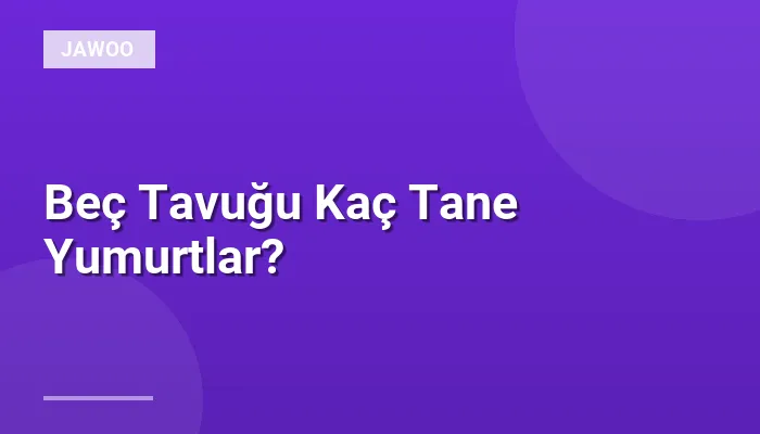 Beç Tavuğu Kaç Tane Yumurtlar?