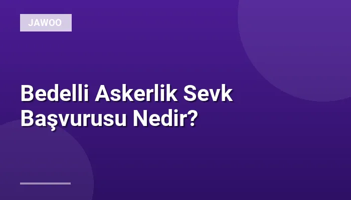 Bedelli Askerlik Sevk Başvurusu Nedir?