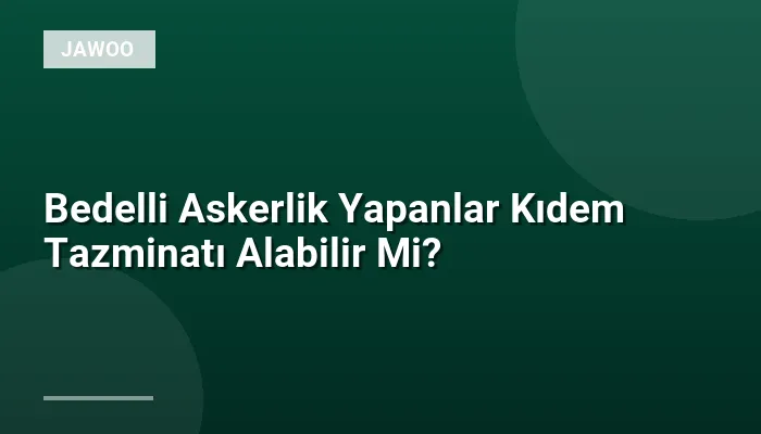 Bedelli Askerlik Yapanlar Kıdem Tazminatı Alabilir Mi?