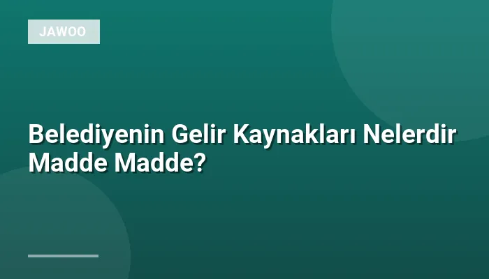 Belediyenin Gelir Kaynakları Nelerdir Madde Madde?