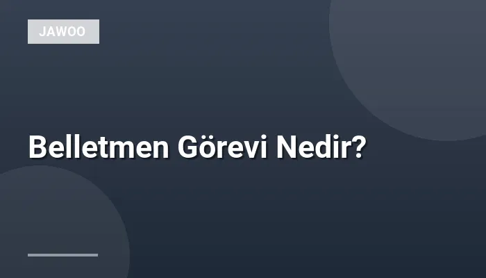 Belletmen Görevi Nedir?