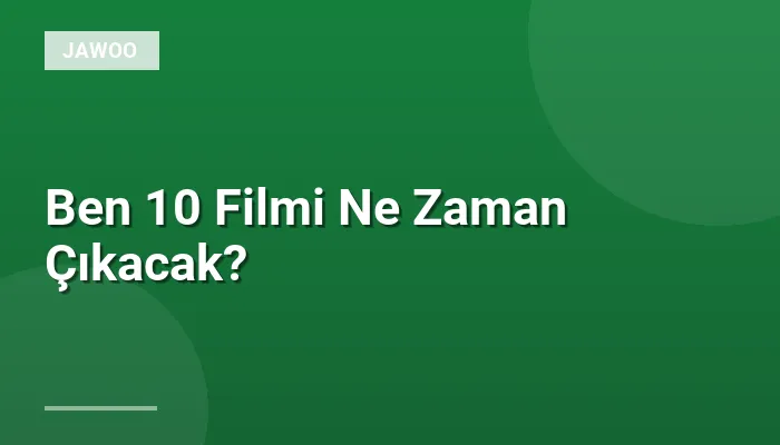 Ben 10 Filmi Ne Zaman Çıkacak?