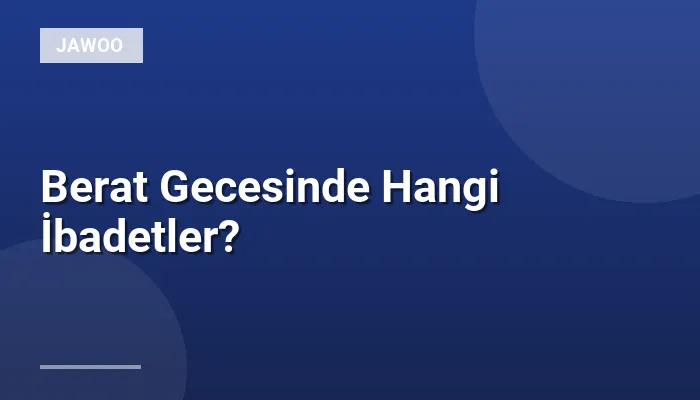 Berat Gecesinde Hangi İbadetler?