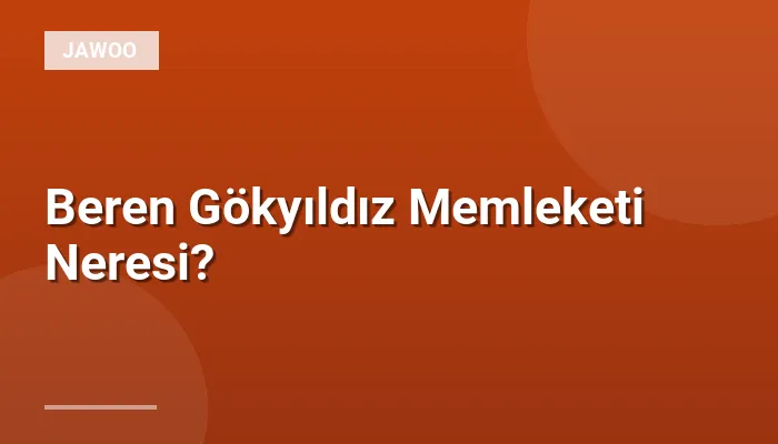 Beren Gökyıldız Memleketi Neresi?