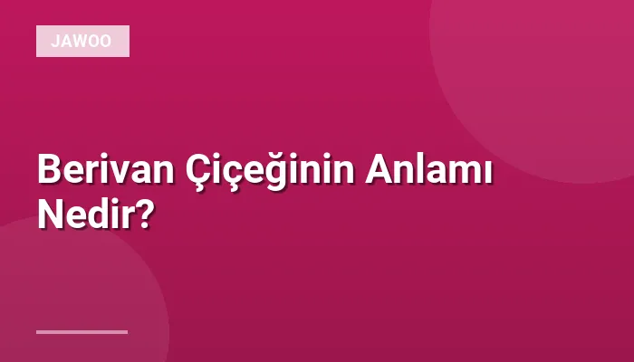 Berivan Çiçeğinin Anlamı Nedir?