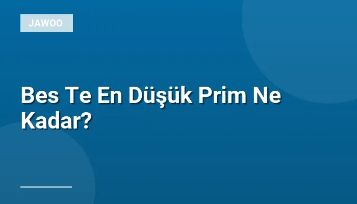 Bes Te En Düşük Prim Ne Kadar?