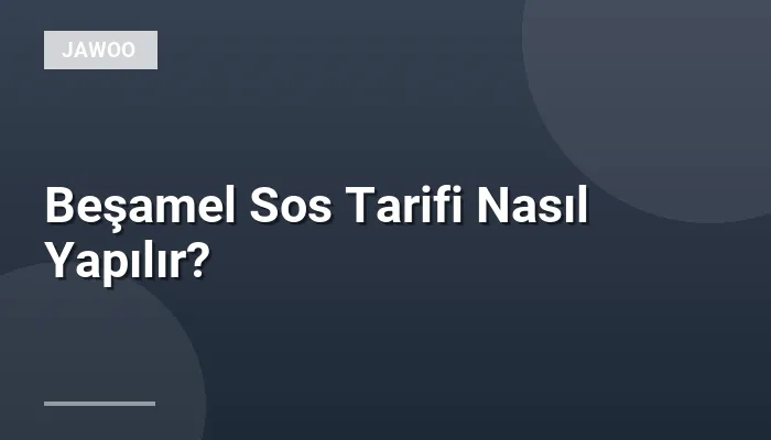 Beşamel Sos Tarifi Nasıl Yapılır?