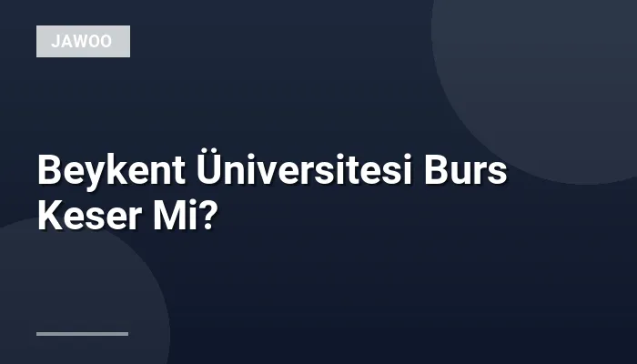 Beykent Üniversitesi Burs Keser Mi?
