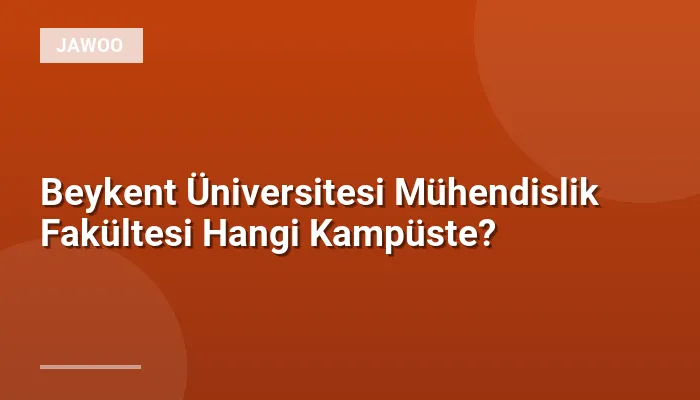 Beykent Üniversitesi Mühendislik Fakültesi Hangi Kampüste?