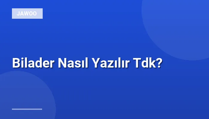 Bilader Nasıl Yazılır Tdk?