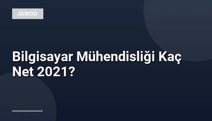 Bilgisayar Mühendisliği Kaç Net 2021?