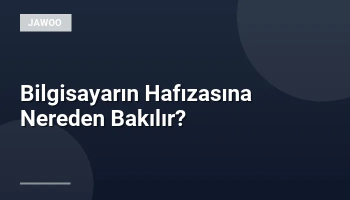 Bilgisayarın Hafızasına Nereden Bakılır?