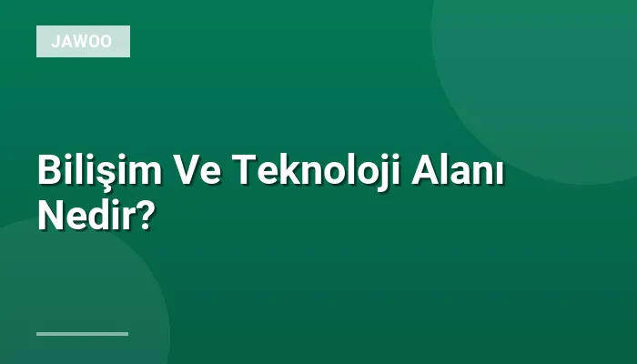 Bilişim Ve Teknoloji Alanı Nedir?
