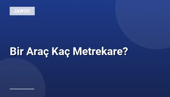 Bir Araç Kaç Metrekare?