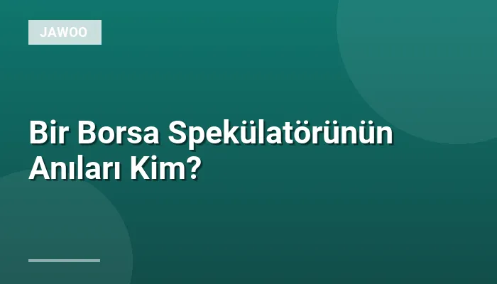 Bir Borsa Spekülatörünün Anıları Kim?