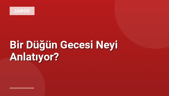 Bir Düğün Gecesi Neyi Anlatıyor?