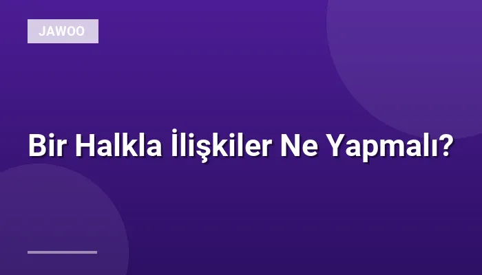 Bir Halkla İlişkiler Ne Yapmalı?