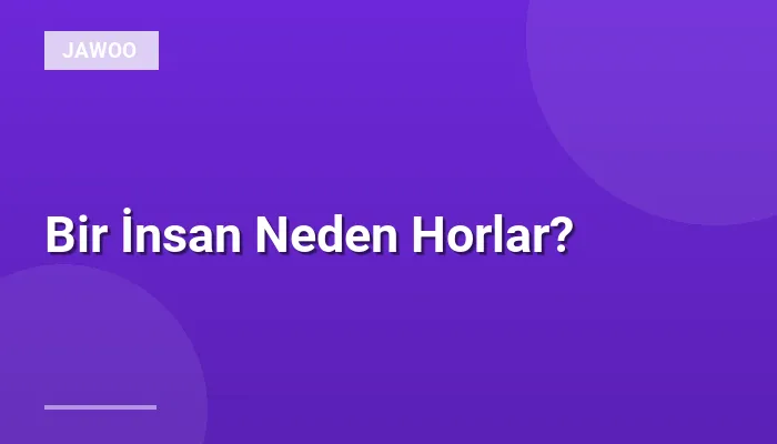 Bir İnsan Neden Horlar?