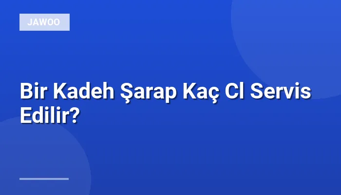 Bir Kadeh Şarap Kaç Cl Servis Edilir?