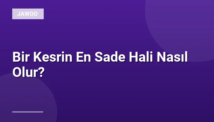 Bir Kesrin En Sade Hali Nasıl Olur?