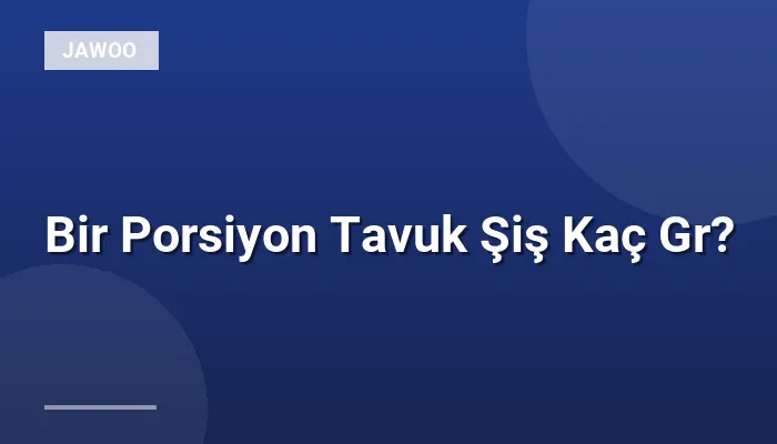 Bir Porsiyon Tavuk Şiş Kaç Gr?