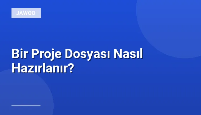 Bir Proje Dosyası Nasıl Hazırlanır?