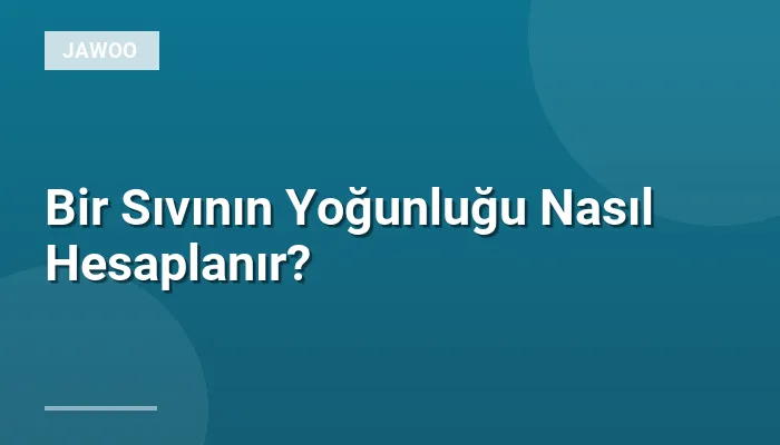Bir Sıvının Yoğunluğu Nasıl Hesaplanır?
