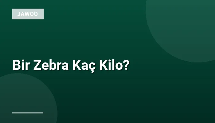 Bir Zebra Kaç Kilo?