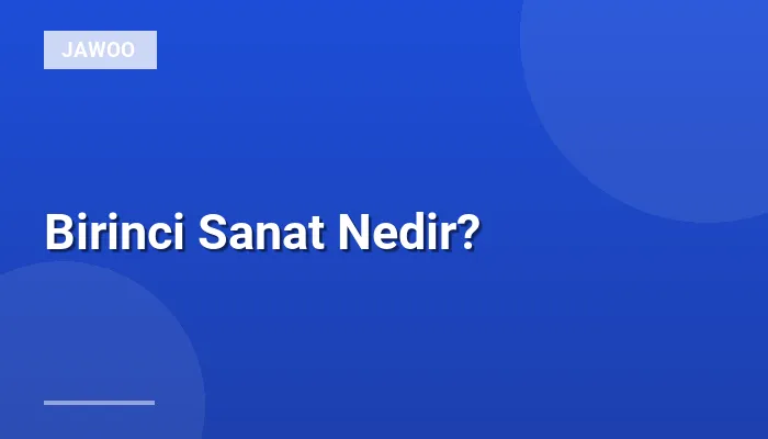 Birinci Sanat Nedir?