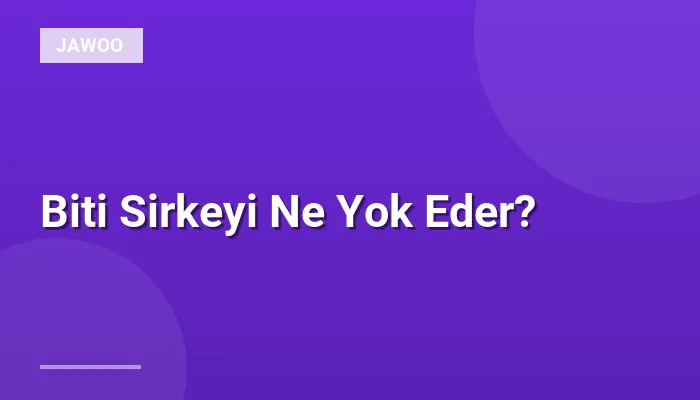 Biti Sirkeyi Ne Yok Eder?