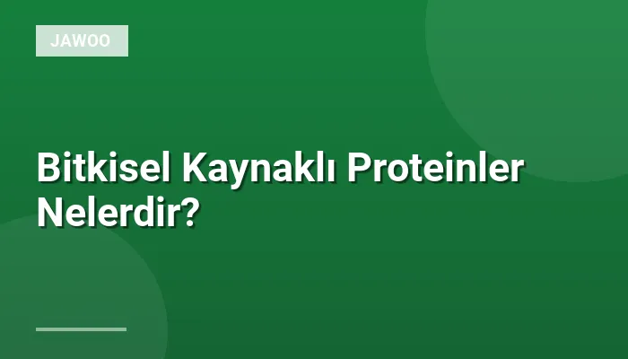 Bitkisel Kaynaklı Proteinler Nelerdir?