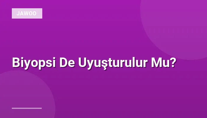 Biyopsi De Uyuşturulur Mu?