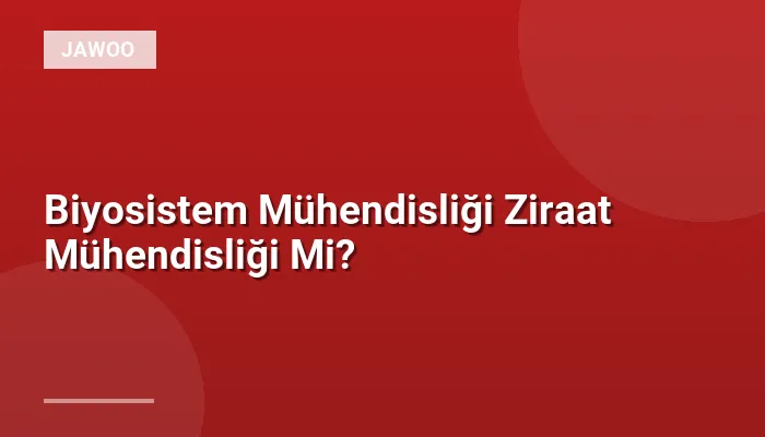 Biyosistem Mühendisliği Ziraat Mühendisliği Mi?