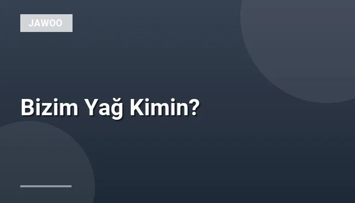 Bizim Yağ Kimin?