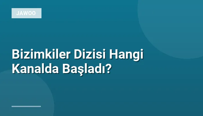 Bizimkiler Dizisi Hangi Kanalda Başladı?