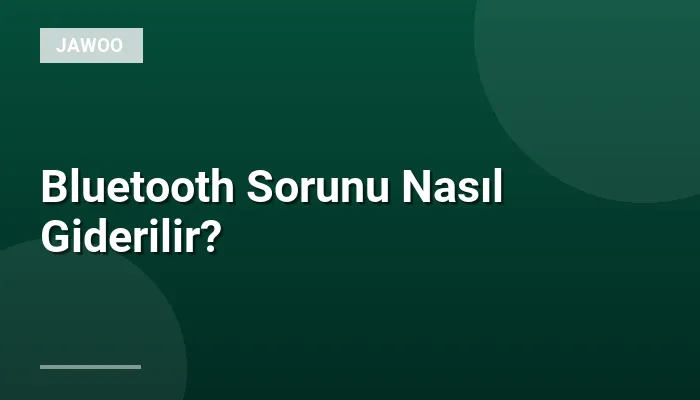 Bluetooth Sorunu Nasıl Giderilir?