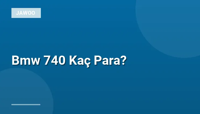 Bmw 740 Kaç Para?
