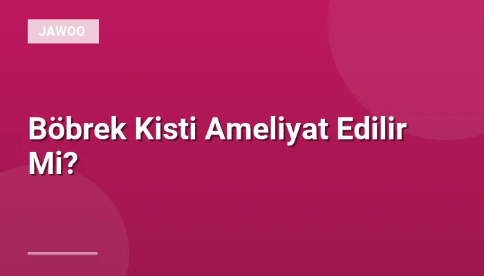 Böbrek Kisti Ameliyat Edilir Mi?