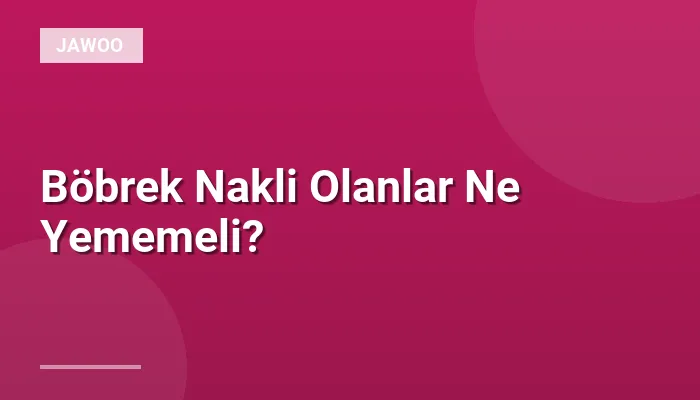 Böbrek Nakli Olanlar Ne Yememeli?