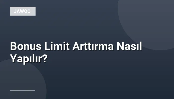 Bonus Limit Arttırma Nasıl Yapılır?