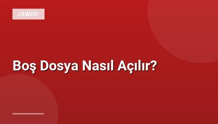 Boş Dosya Nasıl Açılır?