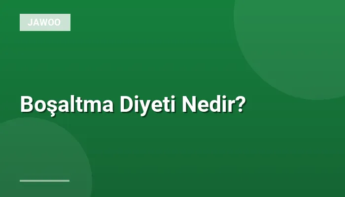 Boşaltma Diyeti Nedir?