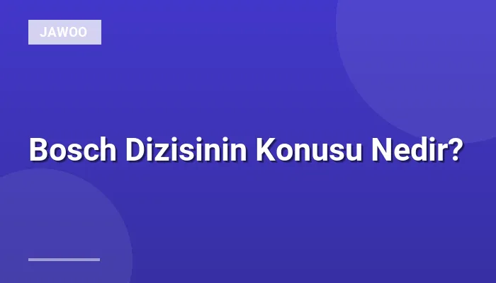 Bosch Dizisinin Konusu Nedir?